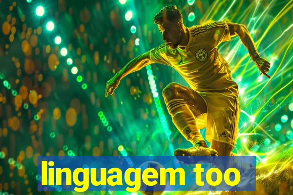 linguagem too